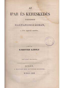 Kossovich Károly, Horváth Mihály - Az ipar és kereskedés története Magyarországban, a XVI. század elejéig, Buda 1842 antikvár könyv