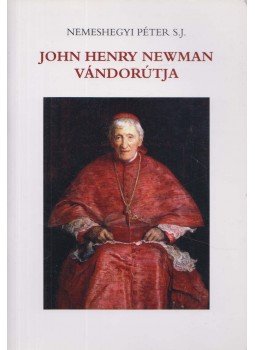 Nemeshegyi Péter S.J. - John Henry Newman vándorútja Nemeshegyi Péter S.J. - John Henry Newman vándorútja, Budapest 2010 antikvár könyv