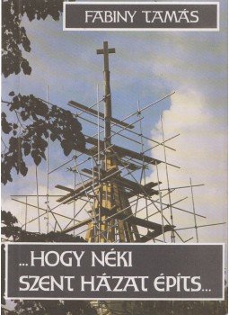 Fabiny Tamás - ...hogy néki szent házat építs... Fabiny Tamás - ...hogy néki szent házat építs..., Budapest 1990 antikvár könyv