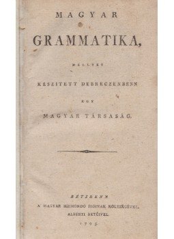  - Magyar grammatika, mellyet készített Debreczenbenn egy magyar társaság, Bécs 1795 antikvár könyv