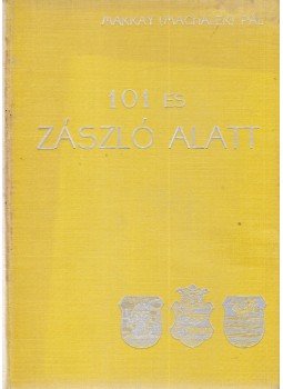 Makkay Machalek Pál (szerk.) - A 101-es zászló alatt Makkay Machalek Pál (szerk.) - A 101-es zászló alatt, Budapest 1934 antikvár könyv