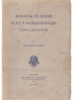 Thallóczy Lajos - Bosnyák és szerb élet- s nemzedékrajzi tanulmányok Thallóczy Lajos - Bosnyák és szerb élet- s nemzedékrajzi tanulmányok, Budapest 1909 antikvár könyv