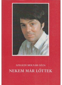 Szegedi Molnár Géza - Nekem már lőttek (dedikált) Szegedi Molnár Géza - Nekem már lőttek (dedikált), Budapest 1988 antikvár könyv