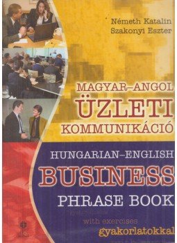 Németh Katalin, Szakonyi Eszter - Magyar-angol üzleti kommunikáció / Hungarian-English Business Phrase Book, Székesfehérvár 2011 antikvár könyv