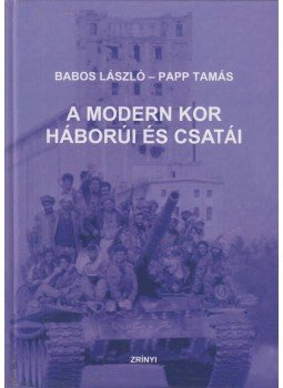 Babos László, Papp Tamás - A modern kor háborúi és csatái Babos László, Papp Tamás - A modern kor háborúi és csatái, Budapest 2009 antikvár könyv