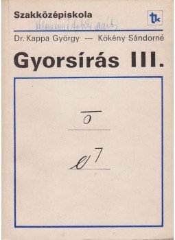 Dr. Kappa György, Kökény Sándorné - Gyorsírás III. Dr. Kappa György, Kökény Sándorné - Gyorsírás III., Budapest 1991 antikvár könyv