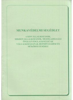 Balogh István, Lantos Géza, Váró György - Munkavédelmi segédlet a kisvállalkozások, mikrovállalkozások, mezőgazdasági önálló foglalkozásúak vállalkozásának beindításához és működtetéséhez, Gödöllő 2002 antikvár könyv