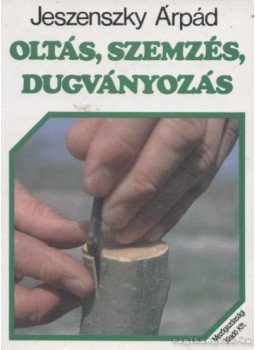Jeszenszky Árpád - Oltás, szemzés, dugványozás Jeszenszky Árpád - Oltás, szemzés, dugványozás, Budapest 1996 antikvár könyv