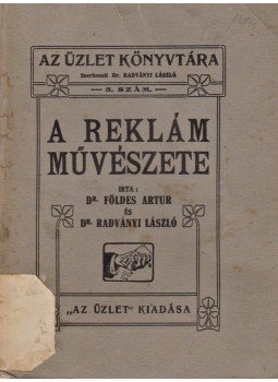 Földes Artur dr., Radványi László - A reklám művészete Földes Artur dr., Radványi László - A reklám művészete, Budapest 1912 antikvár könyv