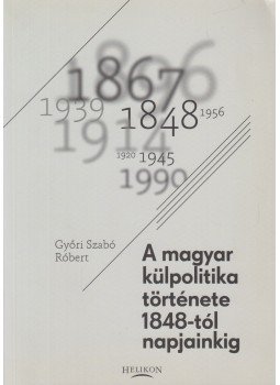 Győri Szabó Róbert - A magyar külpolitika története 1848-tól napjainkig, Budapest 2011 antikvár könyv