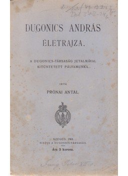 Prónai Antal - Dugonics András életrajza Prónai Antal - Dugonics András életrajza, Szeged 1903 antikvár könyv