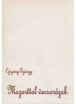 Czigány György - Mozarttal vacsorázok Czigány György - Mozarttal vacsorázok, Szekszárd 1992 antikvár könyv