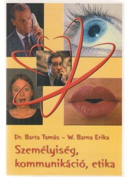 W. Barna Erika, Dr. Barta Tamás - Személyiség, kommunikáció, etika W. Barna Erika, Dr. Barta Tamás - Személyiség, kommunikáció, etika, Budapest 2007 antikvár könyv