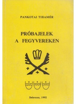 Pankotai Tihamér - Próbajelek a fegyvereken Pankotai Tihamér - Próbajelek a fegyvereken, Debrecen 1992 antikvár könyv