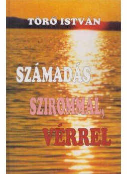 Törő István - Számadás szirommal, vérrel (aláírt) Törő István - Számadás szirommal, vérrel (aláírt), Budapest 2003 antikvár könyv
