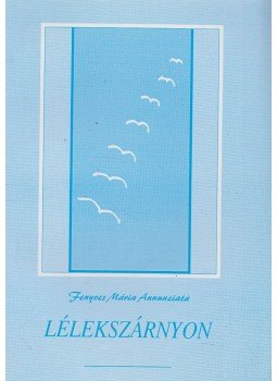 Fenyves Mária Annunziata - Lélekszárnyon (dedikált) Fenyves Mária Annunziata - Lélekszárnyon (dedikált), Budapest 2002 antikvár könyv
