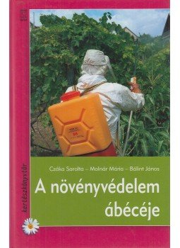Molnár Mária, Bálint János, Czáka Sarolta - A növényvédelem ábécéje Molnár Mária, Bálint János, Czáka Sarolta - A növényvédelem ábécéje, Budapest 2006 antikvár könyv