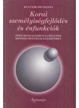 Kulcsár Zsuzsanna - Korai személyiségfejlődés és énfunkciók Kulcsár Zsuzsanna - Korai személyiségfejlődés és énfunkciók, Budapest 2006 antikvár könyv