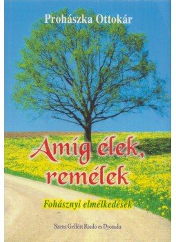 Prohászka Ottokár - Amíg élek, remélek Prohászka Ottokár - Amíg élek, remélek, Budapest 2014 antikvár könyv