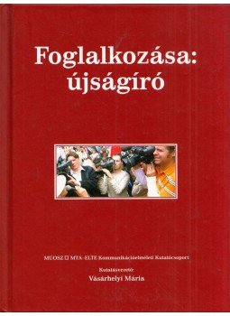 Vásárhelyi Mária - Foglalkozása: újságíró Vásárhelyi Mária - Foglalkozása: újságíró, Budapest 2007 antikvár könyv