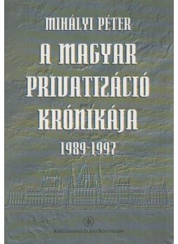 Mihályi Péter - A magyar privatizáció krónikája Mihályi Péter - A magyar privatizáció krónikája, Budapest 1998 antikvár könyv
