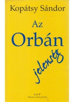 Kopátsy Sándor - Az Orbán jelenség (aláírt) Kopátsy Sándor - Az Orbán jelenség (aláírt), Budapest 2002 antikvár könyv