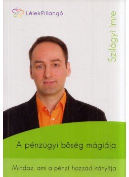 Szilágyi Imre - A pénzügyi bőség mágiája Szilágyi Imre - A pénzügyi bőség mágiája, 2015 antikvár könyv