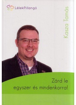 Kasza Tamás - Zárd le egyszer és mindenkorra! Kasza Tamás - Zárd le egyszer és mindenkorra!, 2014 antikvár könyv