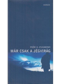 Poór K. Zsigmond - Már csak a jégvirág (dedikált), Budapest 2004 antikvár könyv