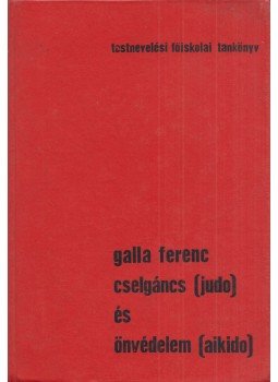 Galla Ferenc - Cselgáncs (judo) és önvédelem (aikido) Galla Ferenc - Cselgáncs (judo) és önvédelem (aikido), Budapest 1969 antikvár könyv