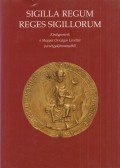 Érszegi Géza (szerk.) - Sigilla Regum - Reges Sigillorum