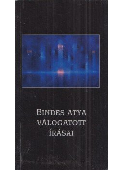 - Bindes atya válogatott írásai - Bindes atya válogatott írásai, 2012 antikvár könyv
