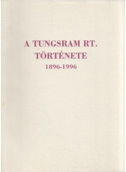 Koroknai Ákos - A Tungsram Rt. története 1896-1996 Koroknai Ákos - A Tungsram Rt. története 1896-1996, 2004 antikvár könyv
