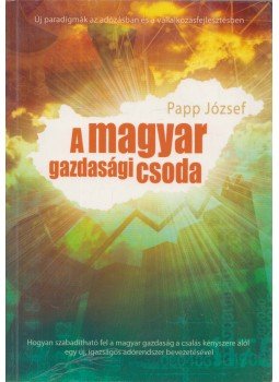 Papp József - A magyar gazdasági csoda (dedikált) Papp József - A magyar gazdasági csoda (dedikált), Pécs 2010 antikvár könyv