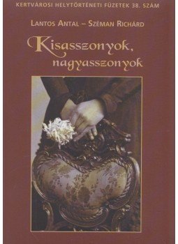 Lantos Antal, Széman Richárd - Kisasszonyok, nagyasszonyok Lantos Antal, Széman Richárd - Kisasszonyok, nagyasszonyok, Budapest 2015 antikvár könyv
