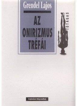 Grendel Lajos - Az onirizmus tréfái Grendel Lajos - Az onirizmus tréfái, Budapest 1993 antikvár könyv