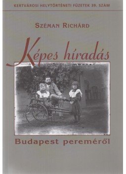 Széman Richárd - Képes híradás Budapest pereméről Széman Richárd - Képes híradás Budapest pereméről, Budapest 2015 antikvár könyv