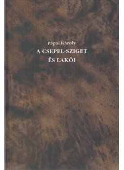 Pápai Károly - A Csepel-sziget és lakói (reprint) Pápai Károly - A Csepel-sziget és lakói (reprint), Budapest 2010 antikvár könyv