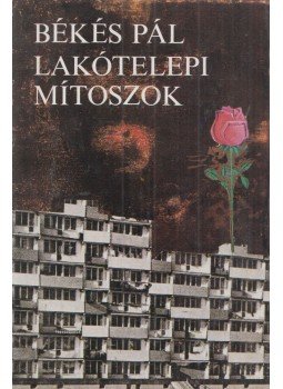 Békés Pál - Lakótelepi mítoszok Békés Pál - Lakótelepi mítoszok, Budapest 1984 antikvár könyv