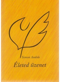 Simon András - Életed üzenet Simon András - Életed üzenet, Budapest 2008 antikvár könyv