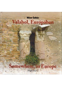 Móser Zoltán - Valahol, Európában / Somewhere, in Europe Móser Zoltán - Valahol, Európában / Somewhere, in Europe, Csíkszereda 2013 antikvár könyv