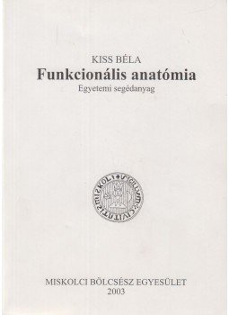 Kiss Béla - Funkcionális anatómia Kiss Béla - Funkcionális anatómia, Miskolc 2003 antikvár könyv