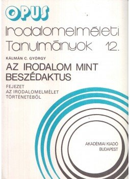 Kálmán C. György - Az irodalom mint beszédaktus Kálmán C. György - Az irodalom mint beszédaktus, Budapest 1990 antikvár könyv