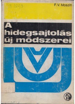 F. V. Moszin - A hidegsajtolás új módszerei F. V. Moszin - A hidegsajtolás új módszerei, Budapest 1968 antikvár könyv