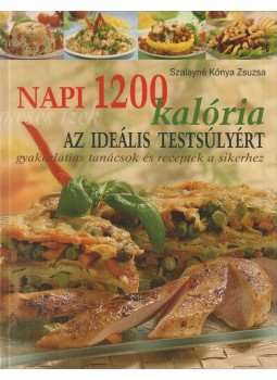 Szalayné Kónya Zsuzsa - Napi 1200 kalória az ideális testsúlyért Szalayné Kónya Zsuzsa - Napi 1200 kalória az ideális testsúlyért, Nyíregyháza 2011 antikvár könyv