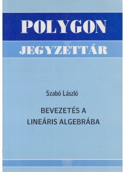 Szabó László - Bevezetés a lineáris algebrába Szabó László - Bevezetés a lineáris algebrába, Szeged 2003 antikvár könyv