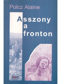 Polcz Alaine - Asszony a fronton Polcz Alaine - Asszony a fronton, Budapest 2002 antikvár könyv