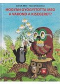 Doskocilová, Hana - Hogyan gyógyította meg a vakond a kisegeret?