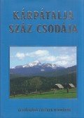 Sára Bernadett (szerk.) - Kárpátalja száz csodája