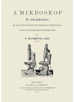 Thanhoffer Lajos - A mikroskopés alkalmazása az általános szövettani technika vezérfonala orvosok és egyetemi hallgatók használatára - Az általános szövettani technika vezérfonala orvosok és egyetemi hallgatók használatára, null 2013 antikvár könyv